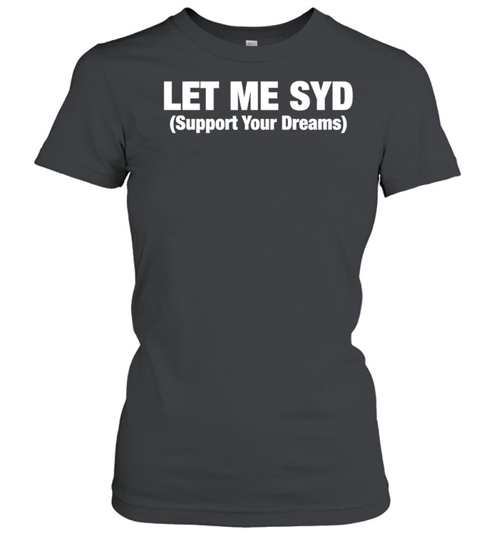 Let Me SYD support your dreams Women T-Shirt