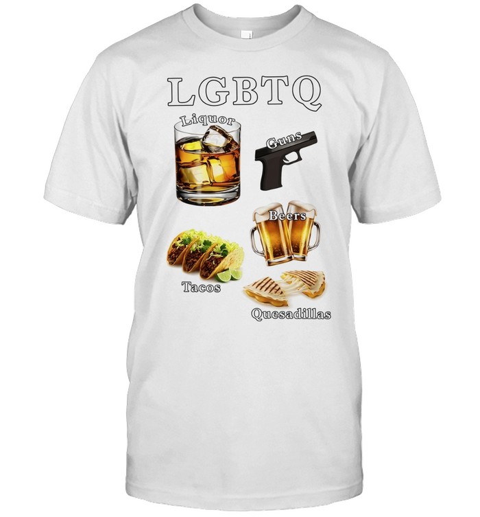 LGBTQ liquor guns beers tacos quesadillas meme Unisex T-Shirt