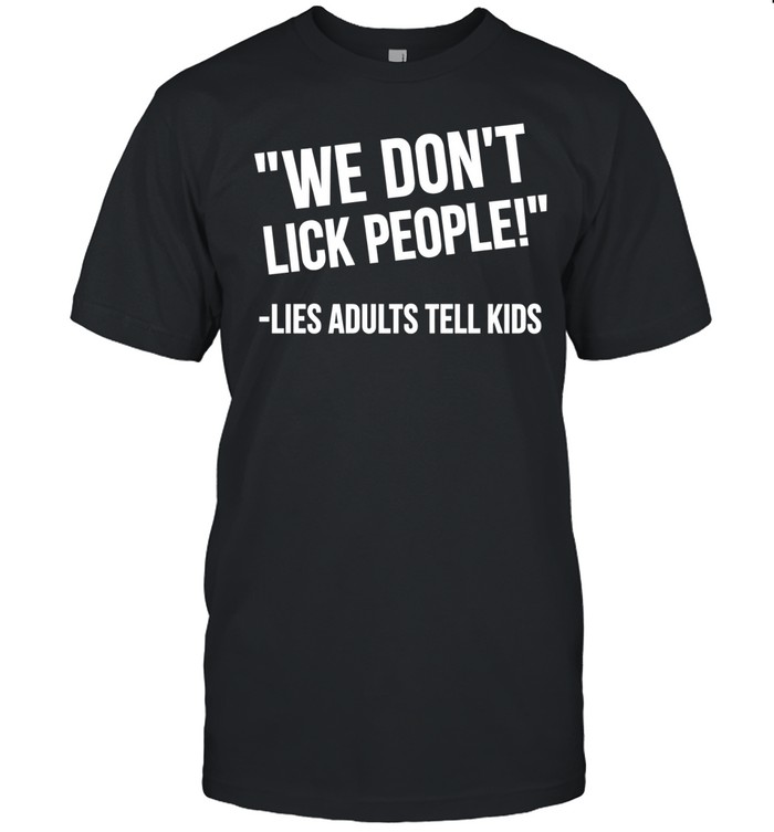 Lies adults tell kids we don’t lick people Unisex T-Shirt
