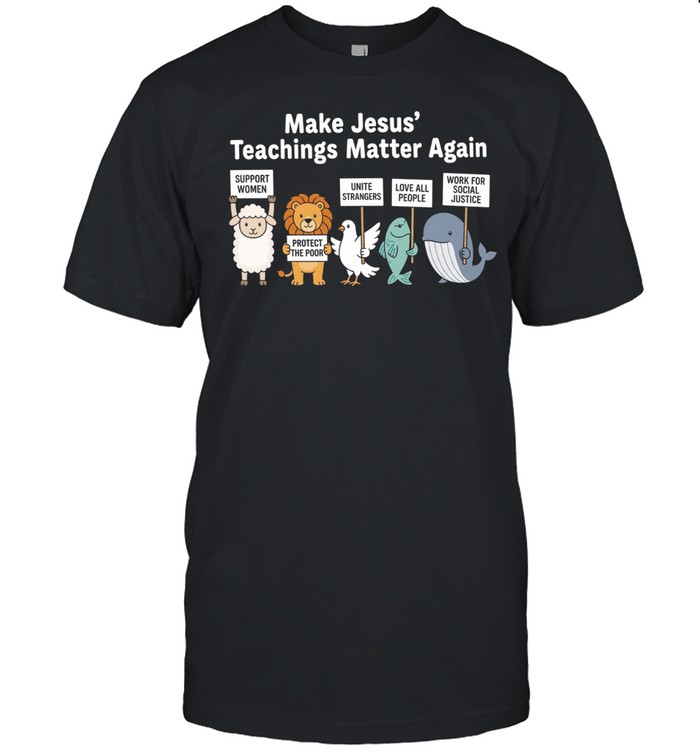 Make Jesus’ teachings matter again support women protect the poor Unisex T-Shirt