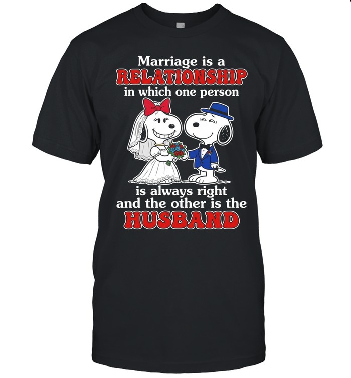 Mariage Is a relationship In which one person Is always right and the other Is the husband Unisex T-Shirt