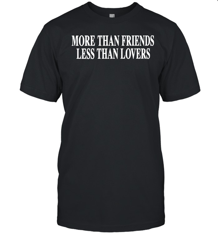 More than friends less than lovers Unisex T-Shirt