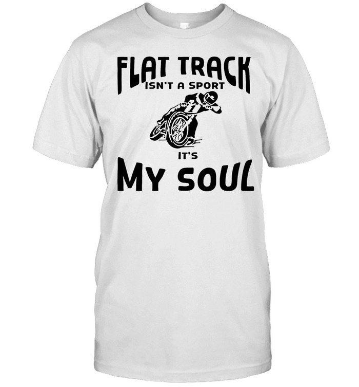 Motorcycle off road flat track Isn’t a sport It’s my soul Unisex T-Shirt
