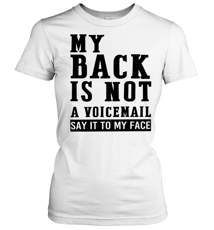 My back in not a voicemail say it to my face Women T-Shirt