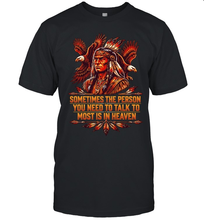 Native American warrior sometimes the person you need to talk to most is in heaven Unisex T-Shirt