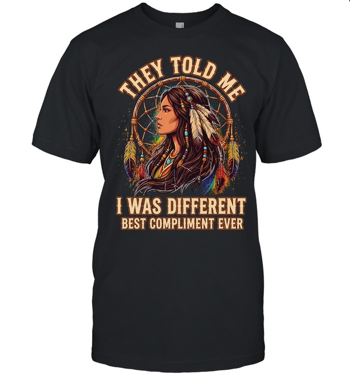 Native American woman they told me I was different best compliment ever Unisex T-Shirt