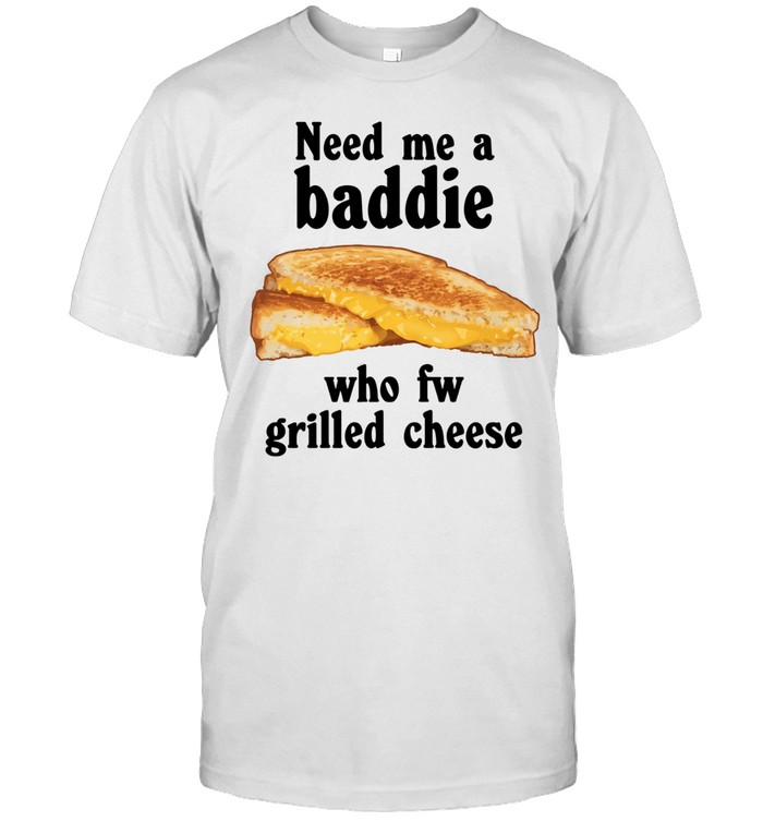Need me a baddie who fw grilled cheese Unisex T-Shirt