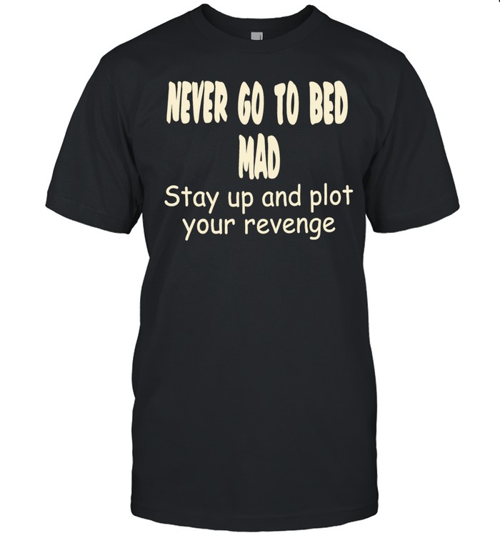 Never go to bed mad stay up and plot your revenge Unisex T-Shirt