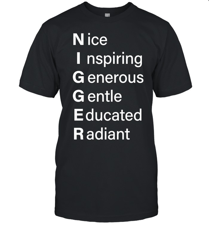 NIGGGER Nice inspiring generous gentle educated radiant Unisex T-Shirt
