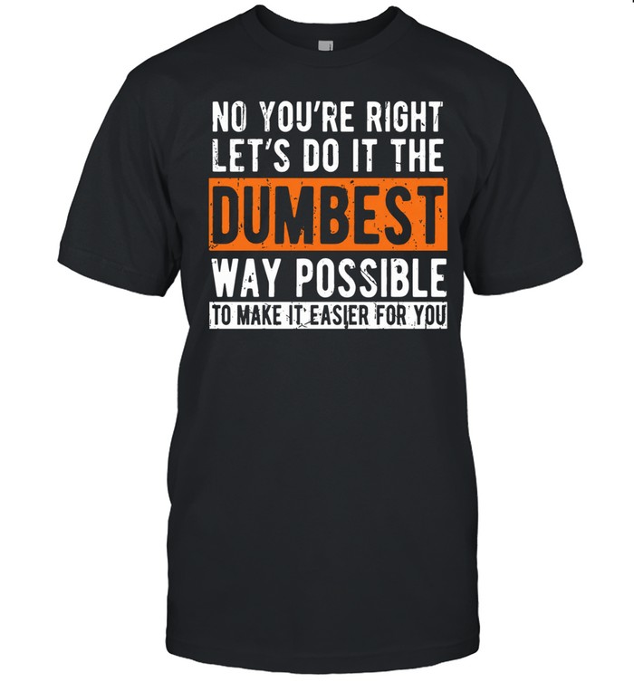 No You're Right Unisex T-Shirt