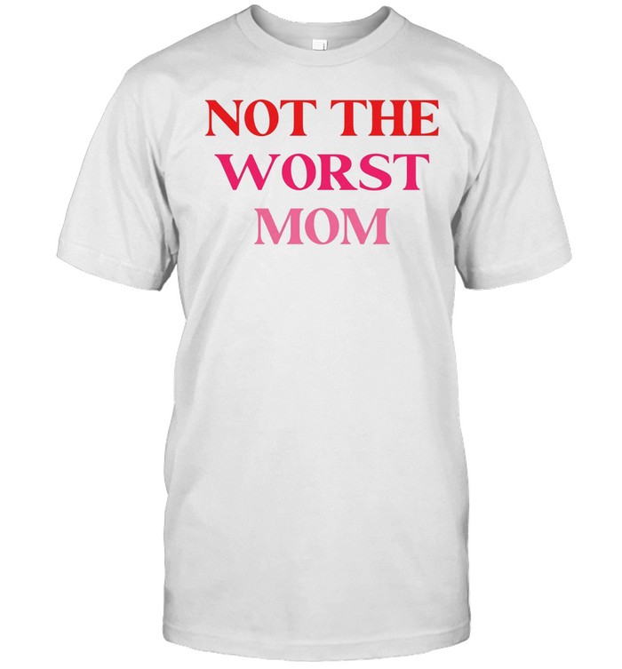 Not The Worst Mom text Unisex T-Shirt