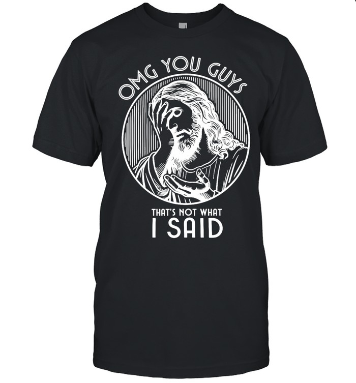 OMG You Guys That’s Not What I Said Jesus Unisex T-Shirt