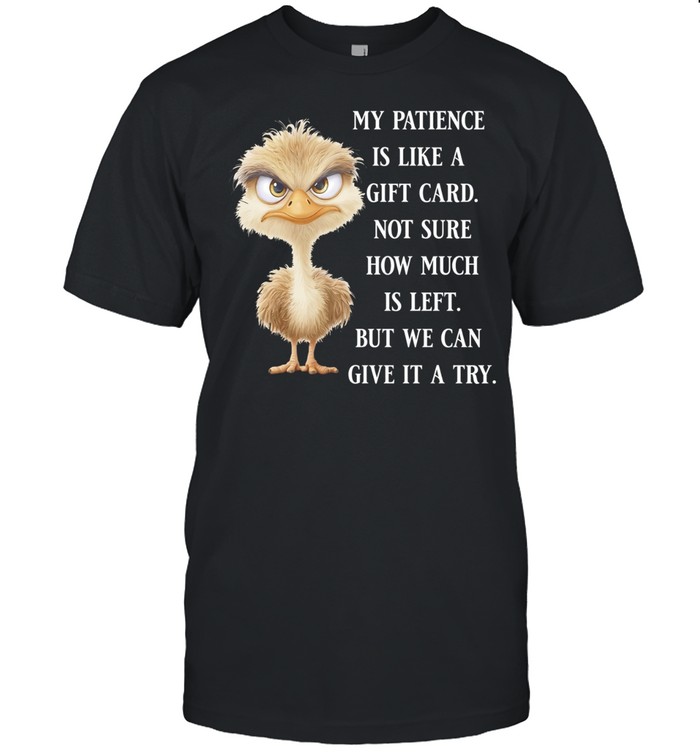 Ostrich my patience is like a gift card not sure how much is left but we can give it a try Unisex T-Shirt