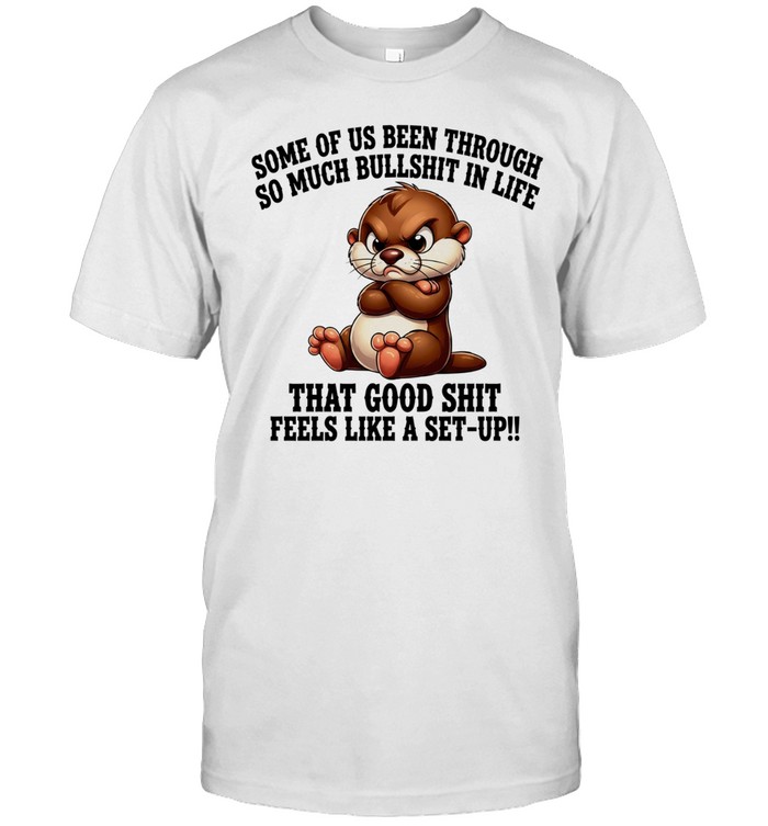 Otter some of us been through so much bullshit in life Unisex T-Shirt