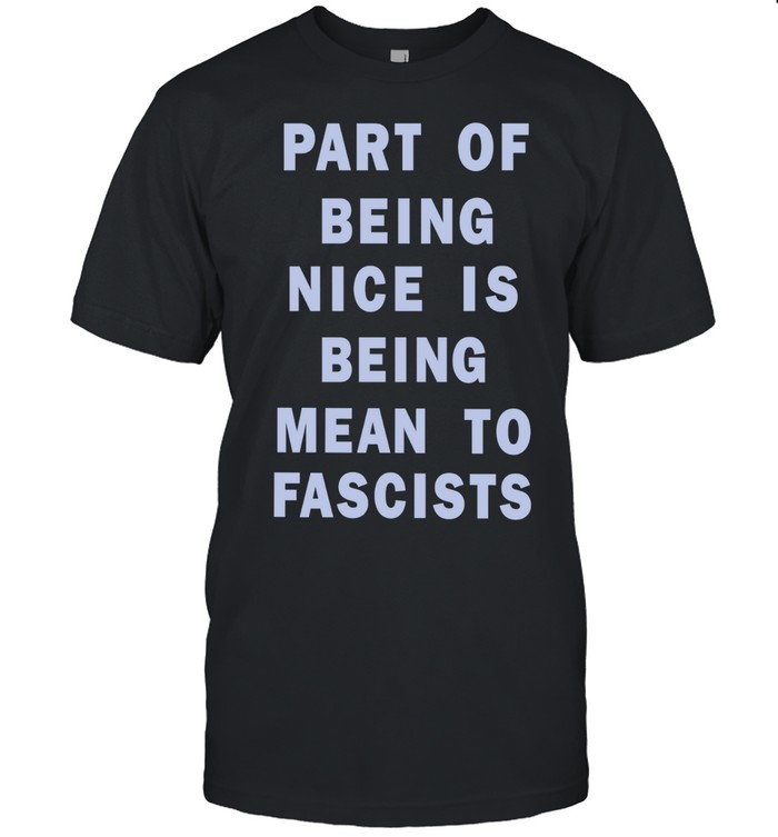 Part of being nice is being mean to fascists Unisex T-Shirt