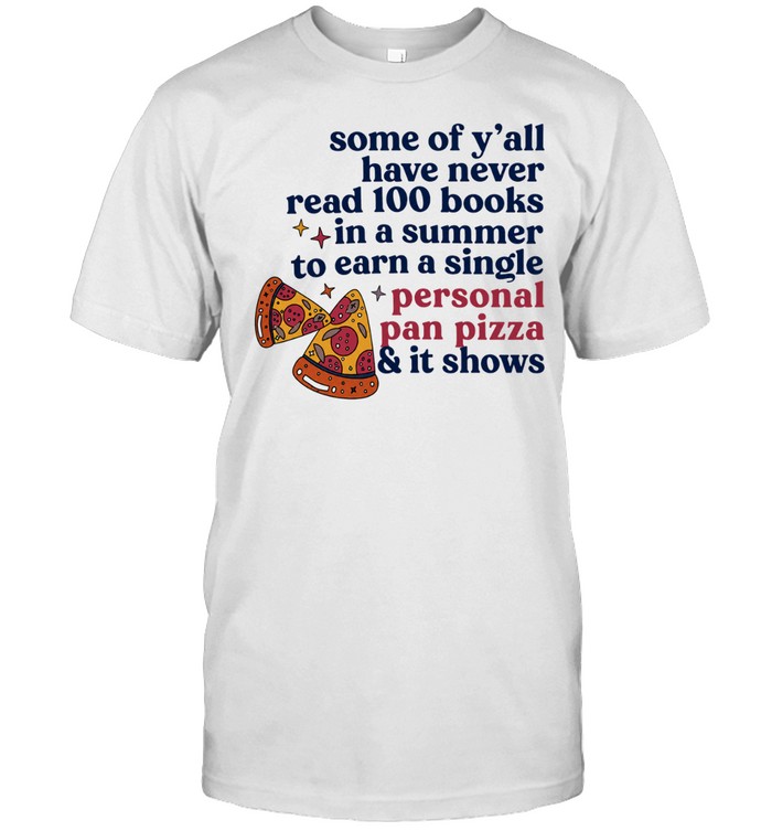Pizza some of y’all have never read 100 books In a summer to earn a single personal pan pizza Unisex T-Shirt