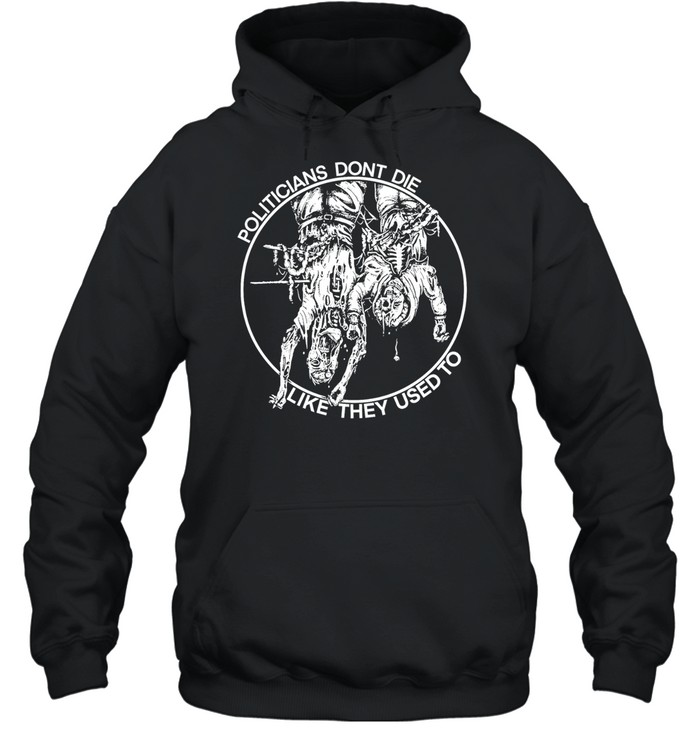 politicians don’t die like they used to Hoodie