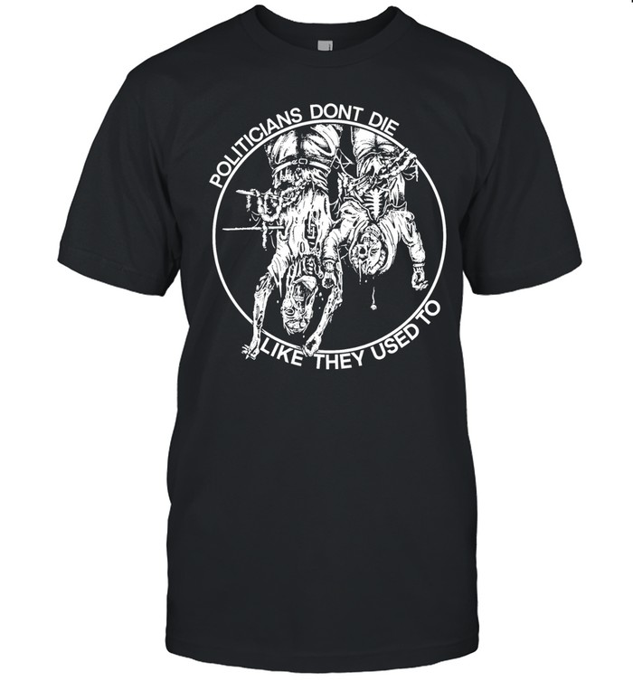 politicians don’t die like they used to Unisex T-Shirt