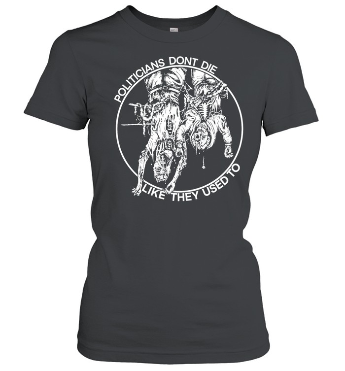 politicians don’t die like they used to Women T-Shirt