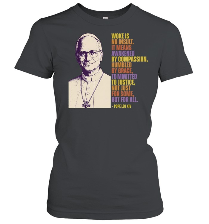 Pope Leo XIV woke is no insult it means awakened by compassion humbled by grace Women T-Shirt