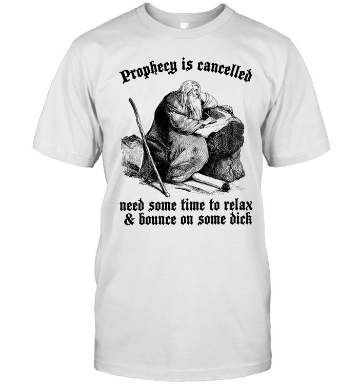 Prophecy is cancelled need some time to relax and bounce on some dick Unisex T-Shirt