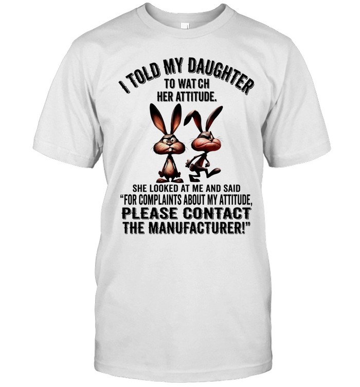 Rabbit I told my daughter to watch her attitude please contact the manufacturer Unisex T-Shirt