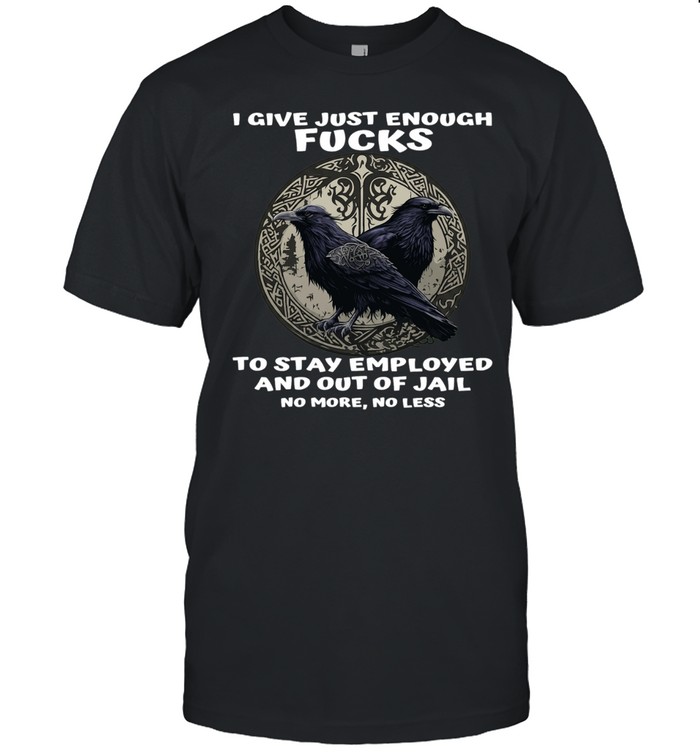 Raven I Give Just Enough Fucks To Stay Employed And Out Of Jail No More No Less Unisex T-Shirt