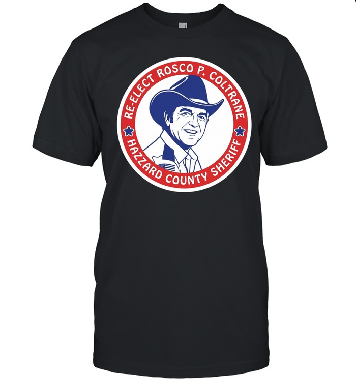 Re-Elect Rosco P. Coltrane Hazzard County Sheriff Unisex T-Shirt
