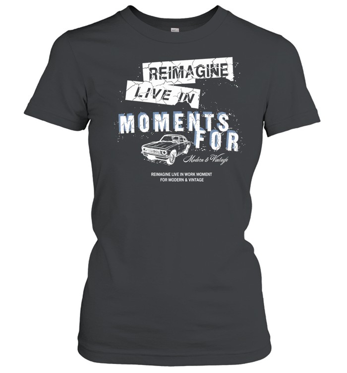 Reimagine live in moments for modern and vintage Women T-Shirt