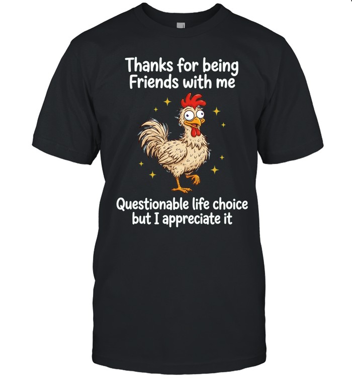 Rooster thanks for being friends with me questionable life choice but I appreciate it Unisex T-Shirt