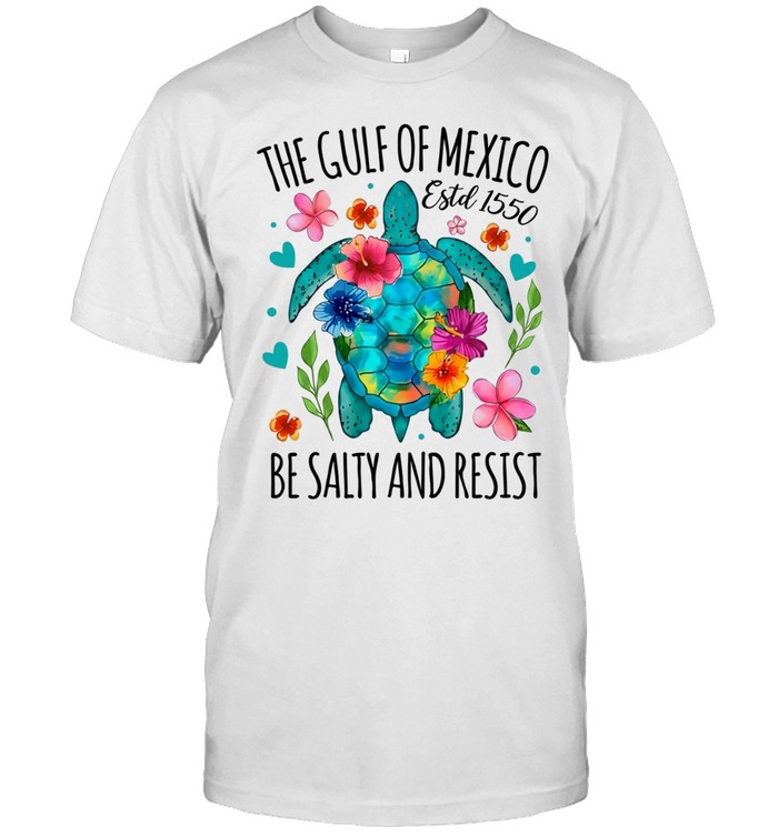 Sea turtle the gulf of mexico estd 1550 be salty and resist Unisex T-Shirt