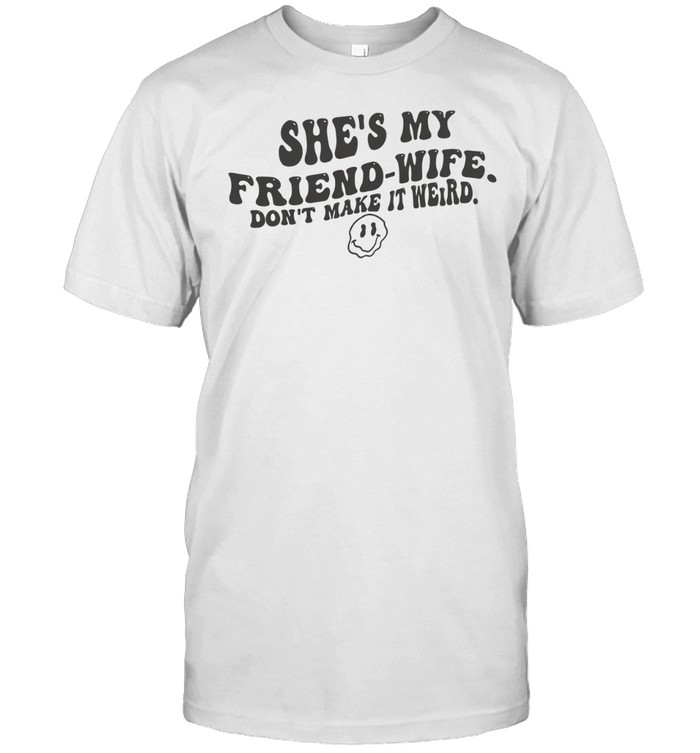 She’s my friend-wife don’t make it weird humor Unisex T-Shirt