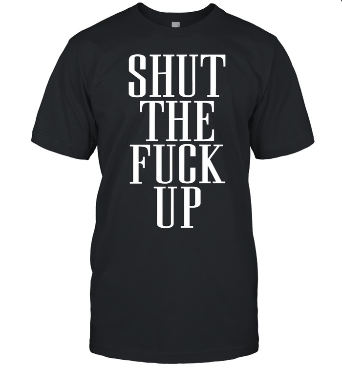 Shut the fuck up Unisex T-Shirt