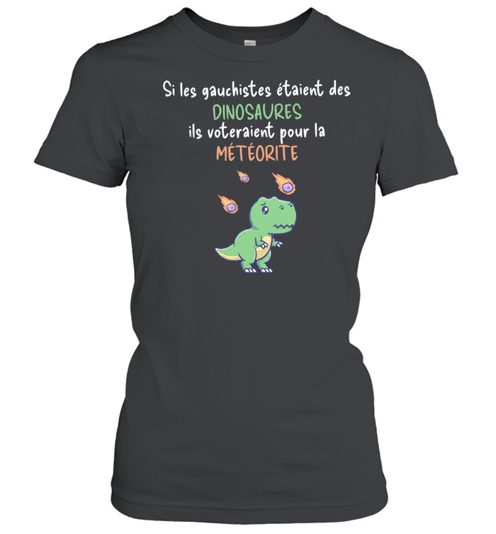 Si les gauchistes etaient des Dinosaures ils voteraient pour la meteorite Women T-Shirt