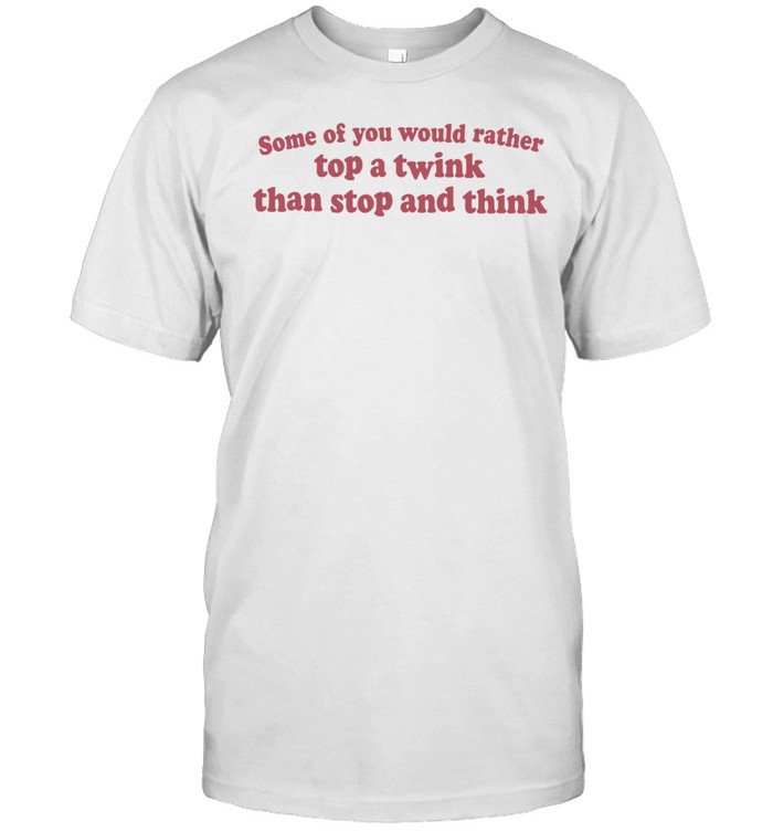 Some of you would rather top a wink than stop and think Unisex T-Shirt