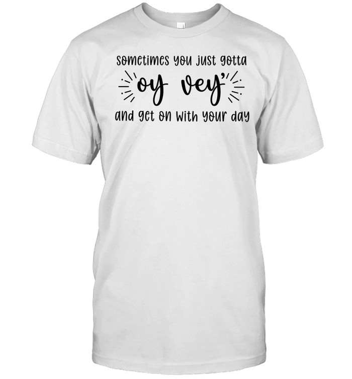 Sometimes you just gotta oy vey and get on with your day Unisex T-Shirt