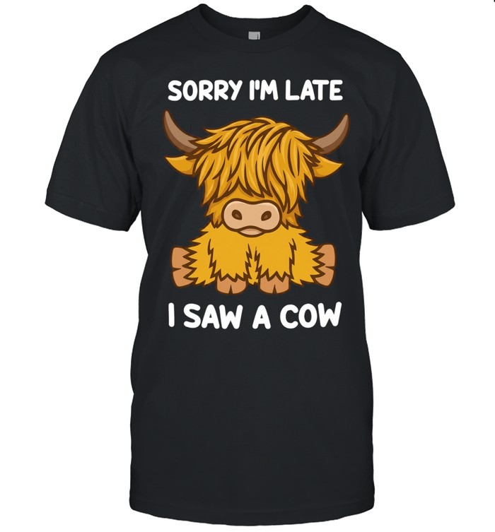 Sorry I’m late I saw a cow Unisex T-Shirt