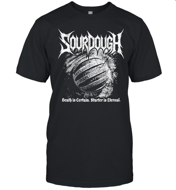 Sourdough death Is certain starter Is eternal Unisex T-Shirt