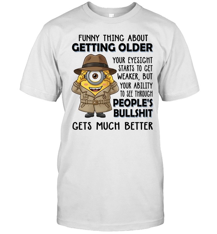 Spy Minion funny thing about getting older your eyesight starts to get weaker but your ability to see through Unisex T-Shirt