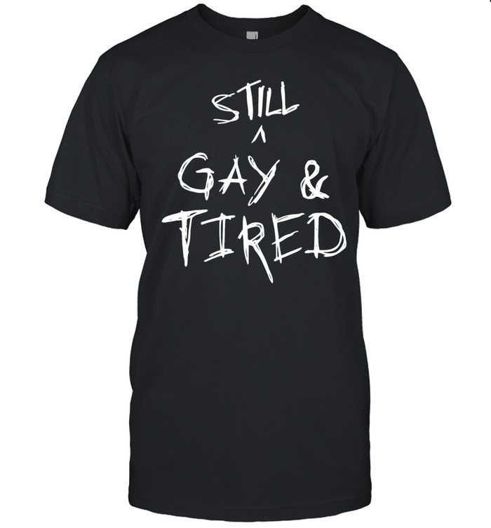 Still Gay and Tired Unisex T-Shirt