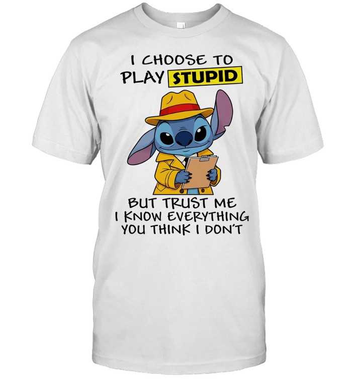 Stitch I choose to play stupid but trust me I know everything you think I don’t Unisex T-Shirt