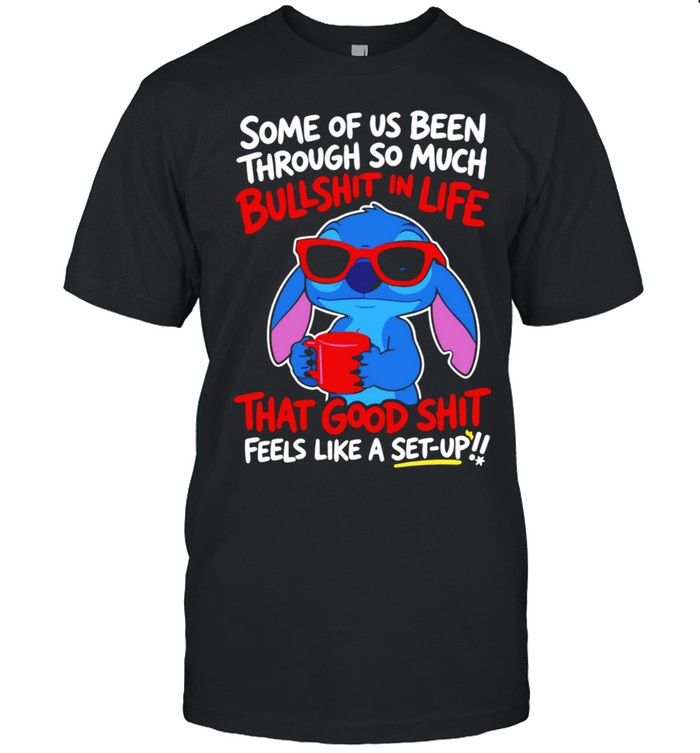 Stitch some of us been through so much bullshit in life that good shit feeks like a set up Unisex T-Shirt