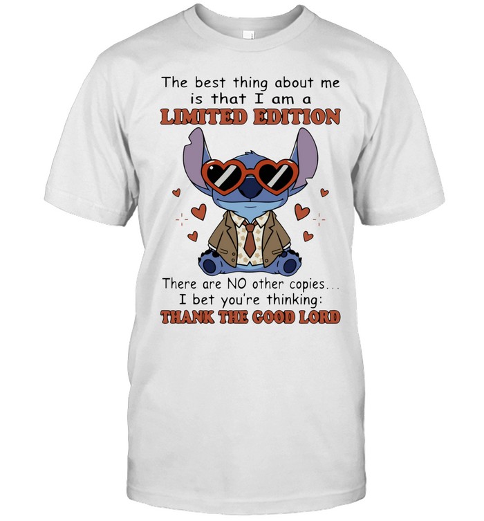 Stitch the best thing about me is that I am a limited edition there are no other copies I bet you’re thinking thank the good lord Unisex T-Shirt