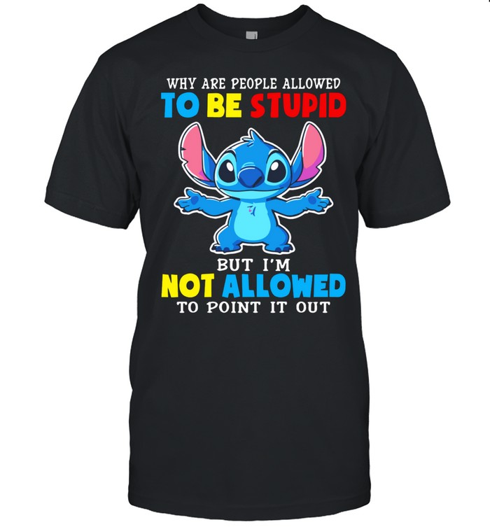 Stitch why are people allowed to be stupid but I’m not allowed to point it out Unisex T-Shirt