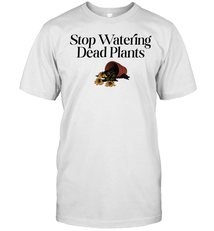 Stop watering dead plants Unisex T-Shirt
