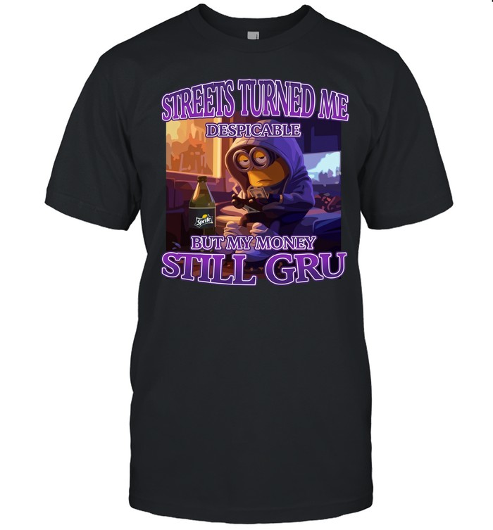 Streets Turned Me Despicable But My Money Still Gru Unisex T-Shirt