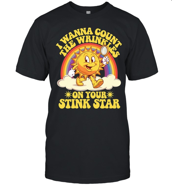 Sun I wanna count the wrinkles on your stink star Unisex T-Shirt