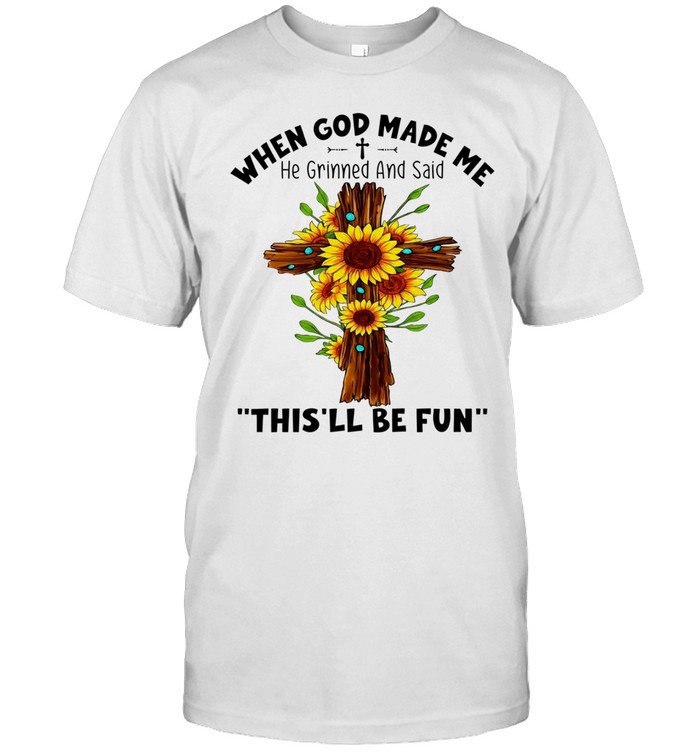 Sunflowers when god made me he grinned and said this’ll be fun Unisex T-Shirt
