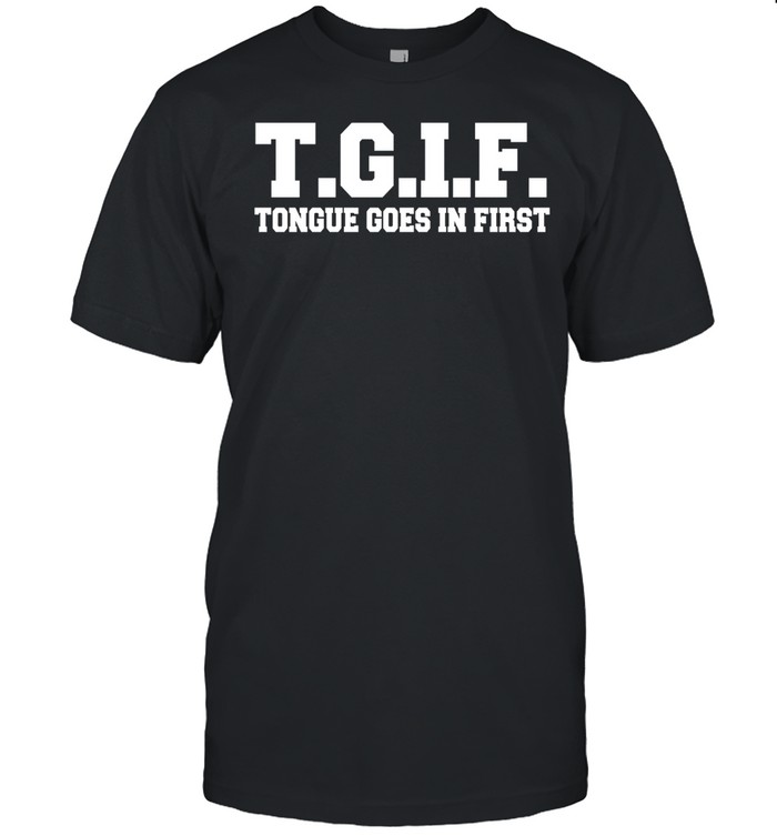 TGIF tongue goes in first Unisex T-Shirt