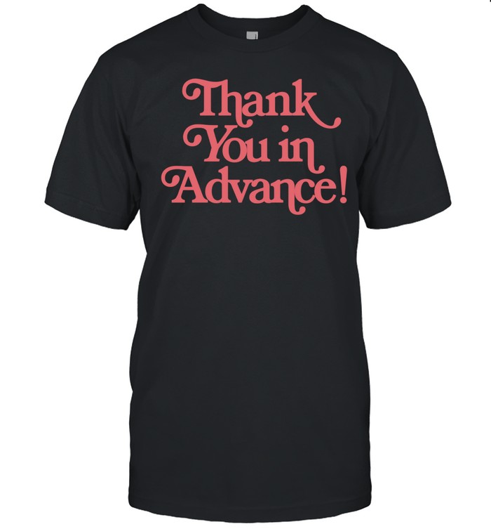 Thank You in Advance Unisex T-Shirt